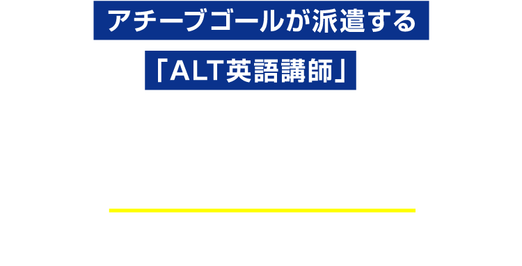 アチーブゴールが派遣する「ALT英語講師」は、全員が「英語指導のプロ」なので安心です！